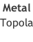 Metal Topola